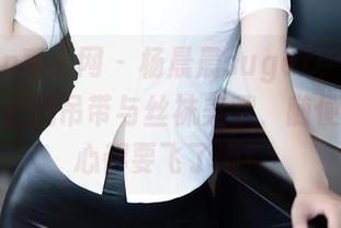 Xiuren秀人网 – 杨晨晨sugar，私拍合集中的低胸吊带与丝袜美腿，随便谁看见心都要飞了吧！